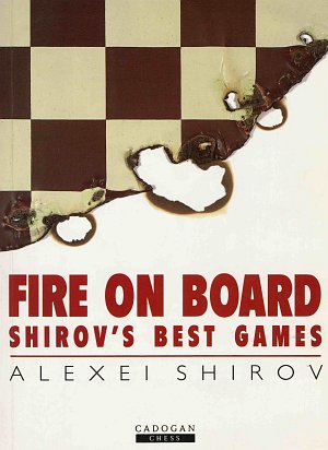 Alexei Shirov: Fire on board - Shirov's best games